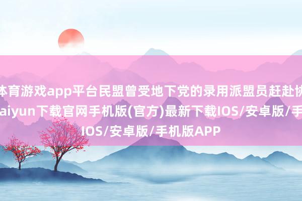 体育游戏app平台民盟曾受地下党的录用派盟员赶赴协助-开云kaiyun下载官网手机版(官方)最新下载IOS/安卓版/手机版APP