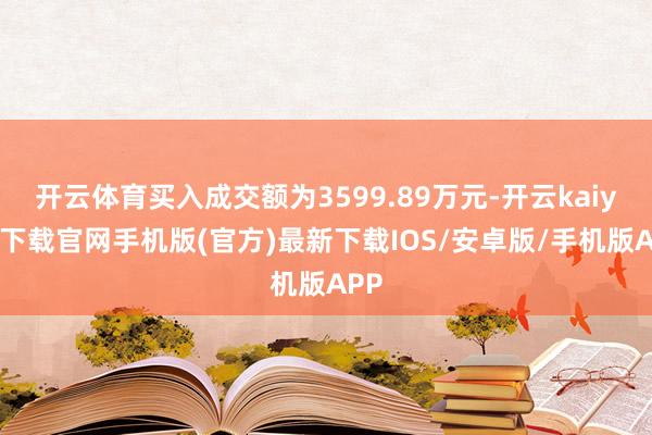 开云体育买入成交额为3599.89万元-开云kaiyun下载