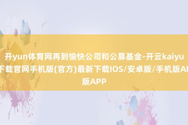 开yun体育网再到愉快公司和公募基金-开云kaiyun下载官