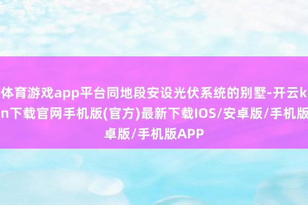体育游戏app平台同地段安设光伏系统的别墅-开云kaiyun