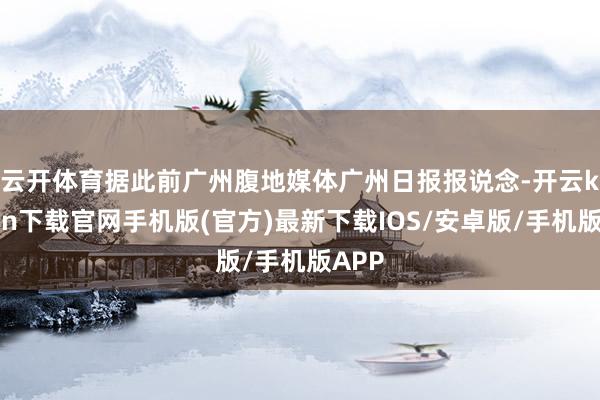 云开体育　　据此前广州腹地媒体广州日报报说念-开云kaiyu